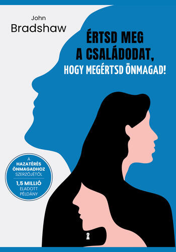 John Bradshaw: Értsd meg a családodat, hogy megértsd önmagad!